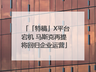「特稿」X平台宕机 马斯克再提将回归企业运营