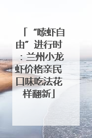 “嗦虾自由”进行时：兰州小龙虾价格亲民口味吃法花样翻新