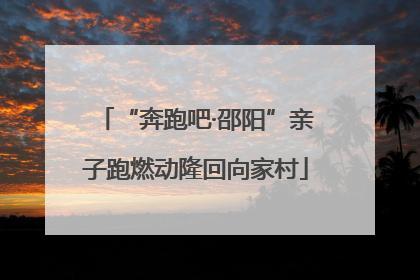 “奔跑吧·邵阳”亲子跑燃动隆回向家村