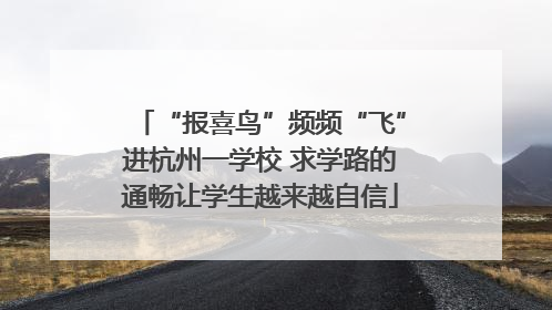 “报喜鸟”频频“飞”进杭州一学校 求学路的通畅让学生越来越自信