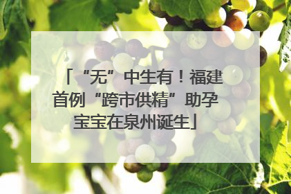“无”中生有！福建首例“跨市供精”助孕宝宝在泉州诞生