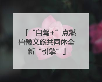 “自驾+”点燃鲁豫文旅共同体全新“引擎”