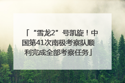 “雪龙2”号凯旋！中国第41次南极考察队顺利完成全部考察任务