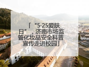 “5·25爱肤日”，济南市场监管化妆品安全科普宣传走进校园
