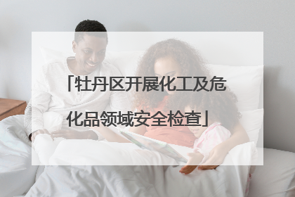 牡丹区开展化工及危化品领域安全检查