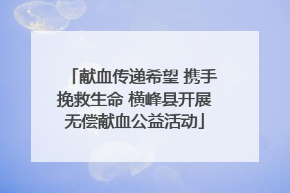 献血传递希望 携手挽救生命 横峰县开展无偿献血公益活动