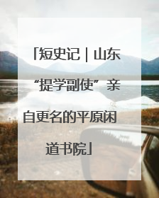 短史记｜山东“提学副使”亲自更名的平原闲道书院