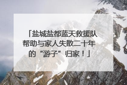 盐城盐都蓝天救援队帮助与家人失散二十年的“游子”归家！