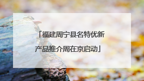福建周宁县名特优新产品推介周在京启动