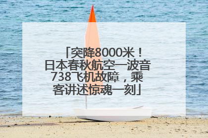 突降8000米！日本春秋航空一波音738飞机故障，乘客讲述惊魂一刻