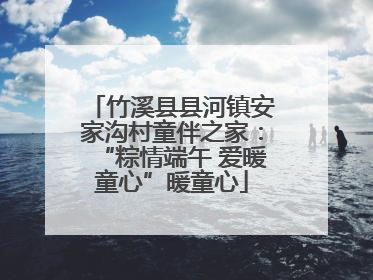 竹溪县县河镇安家沟村童伴之家：“粽情端午 爱暖童心”暖童心