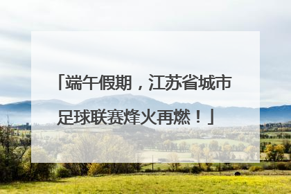 端午假期，江苏省城市足球联赛烽火再燃！