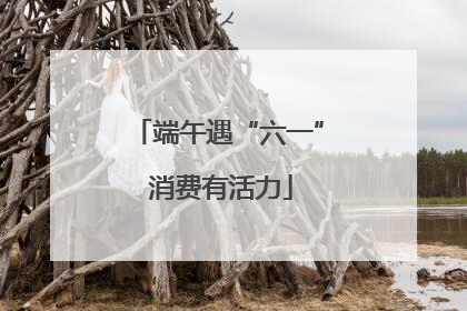 端午遇“六一” 消费有活力