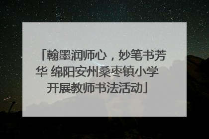 翰墨润师心，妙笔书芳华 绵阳安州桑枣镇小学开展教师书法活动