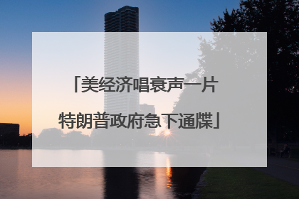 美经济唱衰声一片 特朗普政府急下通牒