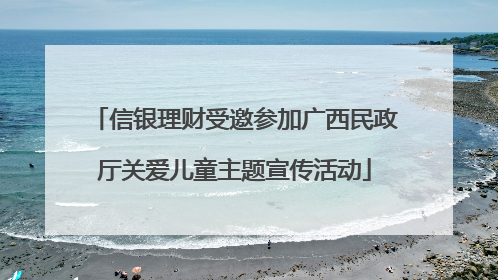 信银理财受邀参加广西民政厅关爱儿童主题宣传活动