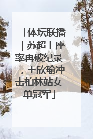 体坛联播｜苏超上座率再破纪录，王欣瑜冲击柏林站女单冠军