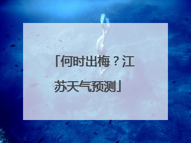何时出梅？江苏天气预测