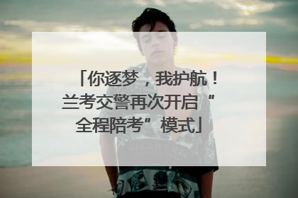 你逐梦，我护航！兰考交警再次开启“全程陪考”模式