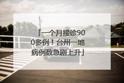 一个月接诊900多例！台州一地病例数急剧上升