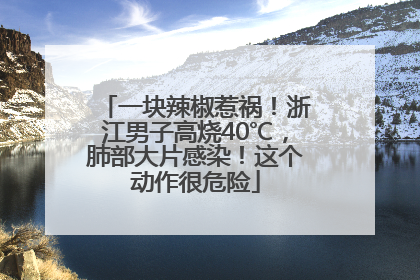 一块辣椒惹祸！浙江男子高烧40℃，肺部大片感染！这个动作很危险