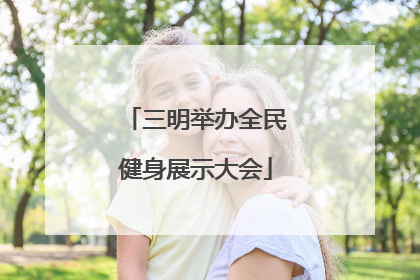 三明举办全民健身展示大会