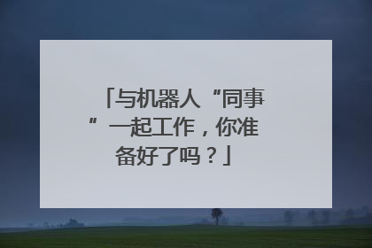 与机器人“同事”一起工作，你准备好了吗？