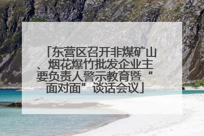 东营区召开非煤矿山、烟花爆竹批发企业主要负责人警示教育暨“面对面”谈话会议
