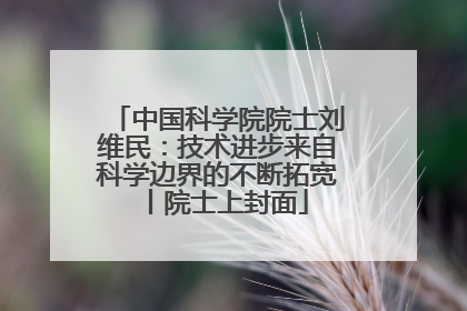 中国科学院院士刘维民：技术进步来自科学边界的不断拓宽丨院士上封面