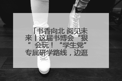 书香向北 阅见未来丨这届书博会“狠”会玩！“学生党”专属研学路线，边逛边学还能薅羊毛！