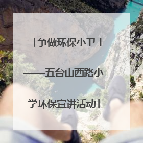 争做环保小卫士——五台山西路小学环保宣讲活动