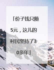 份子钱只随5元，这儿的村民坚持了30多年