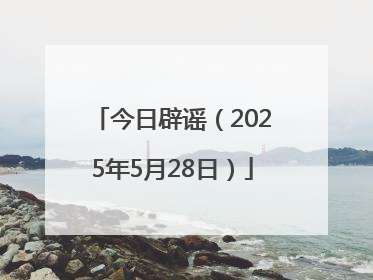 今日辟谣（2025年5月28日）