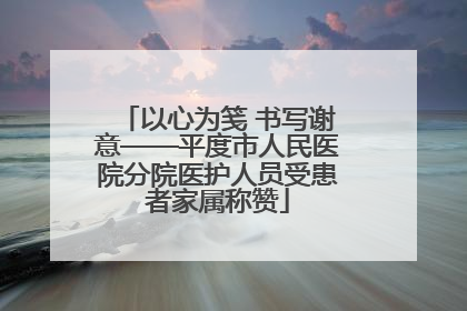 以心为笺 书写谢意——平度市人民医院分院医护人员受患者家属称赞