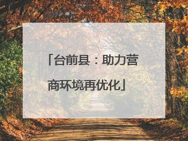 台前县：助力营商环境再优化