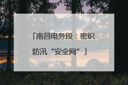 南昌电务段：密织防汛“安全网”