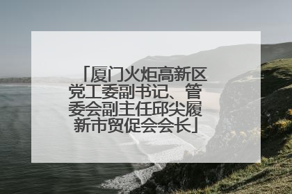 厦门火炬高新区党工委副书记、管委会副主任邱尖履新市贸促会会长