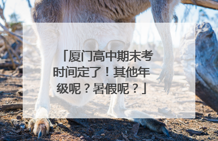 厦门高中期末考时间定了！其他年级呢？暑假呢？