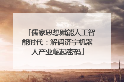 儒家思想赋能人工智能时代：解码济宁机器人产业崛起密码