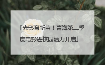 光影育新苗！青海第二季度电影进校园活力开启