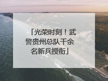 光荣时刻！武警贵州总队千余名新兵授衔