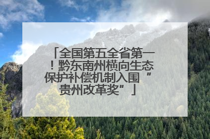 全国第五全省第一！黔东南州横向生态保护补偿机制入围“贵州改革奖”