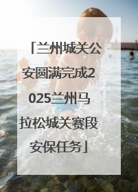兰州城关公安圆满完成2025兰州马拉松城关赛段安保任务