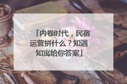 内卷时代，民宿运营拼什么？知遇知寓给你答案