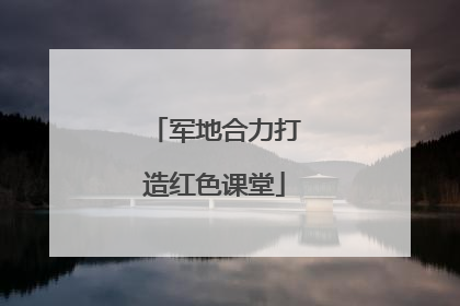 军地合力打造红色课堂