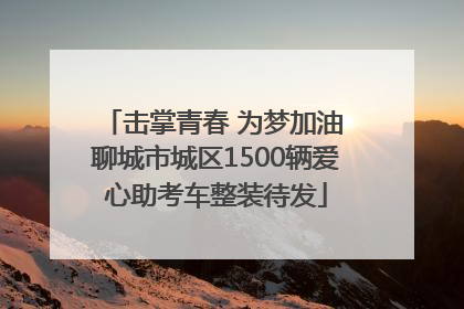 击掌青春 为梦加油 聊城市城区1500辆爱心助考车整装待发