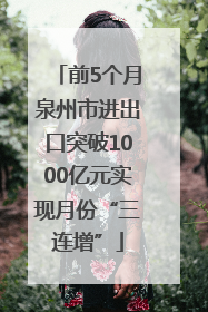前5个月泉州市进出口突破1000亿元实现月份“三连增”