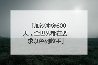 加沙冲突600天，全世界都在要求以色列收手