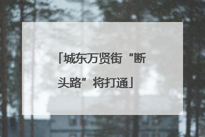 城东万贤街“断头路”将打通