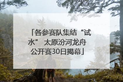 各参赛队集结“试水” 太原汾河龙舟公开赛30日揭幕